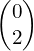 \begin{pmatrix}0\\2\end{pmatrix}