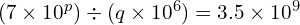 (7 \times 10^p) \div (q \times 10^6)= 3.5 \times 10^9