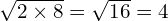 \sqrt{2 \times 8} = \sqrt{16} = 4