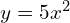 y = 5x^2