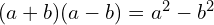 (a+b)(a - b) = a^2 - b^2