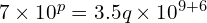 7 \times 10^p = 3.5q \times 10^{9+6}