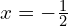 x = -\frac{1}{2}