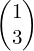 \begin{pmatrix}1\\3\end{pmatrix}