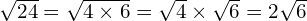 \sqrt{24} = \sqrt{4 \times 6} = \sqrt{4} \times \sqrt{6} = 2\sqrt{6}